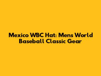 Mexico WBC Hat: Men's World Baseball Classic Gear