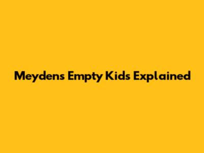 Meyden's Empty Kids Explained