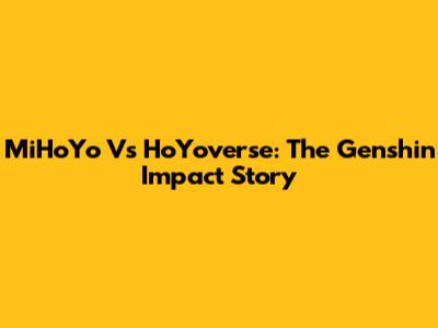 MiHoYo Vs HoYoverse: The Genshin Impact Story