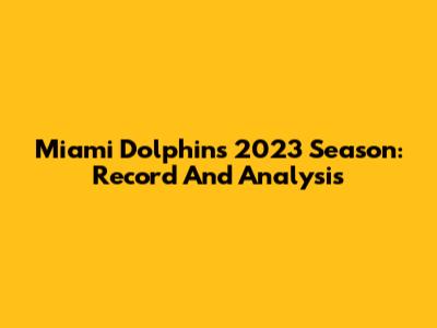 Miami Dolphins 2023 Season: Record And Analysis