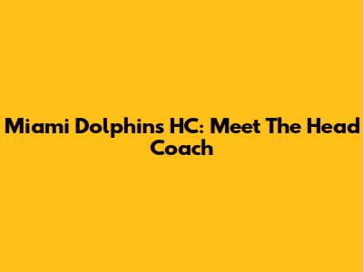 Miami Dolphins HC: Meet The Head Coach