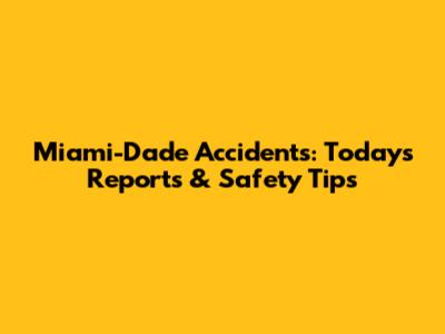 Miami-Dade Accidents: Today's Reports & Safety Tips