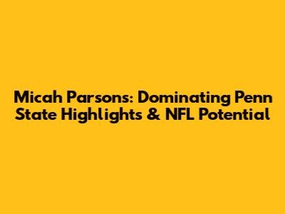 Micah Parsons: Dominating Penn State Highlights & NFL Potential