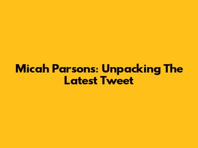 Micah Parsons: Unpacking The Latest Tweet
