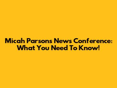 Micah Parsons News Conference: What You Need To Know!