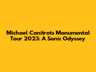 Michael Canitrot's Monumental Tour 2023: A Sonic Odyssey