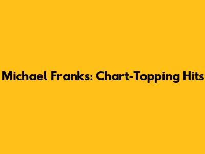 Michael Franks: Chart-Topping Hits