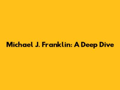 Michael J. Franklin: A Deep Dive