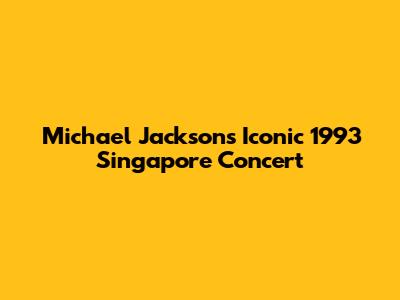 Michael Jackson's Iconic 1993 Singapore Concert