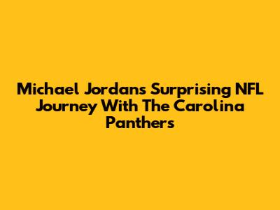 Michael Jordan's Surprising NFL Journey With The Carolina Panthers