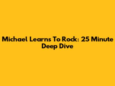 Michael Learns To Rock: 25 Minute Deep Dive
