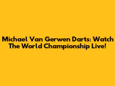 Michael Van Gerwen Darts: Watch The World Championship Live!