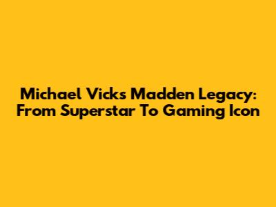 Michael Vick's Madden Legacy: From Superstar To Gaming Icon