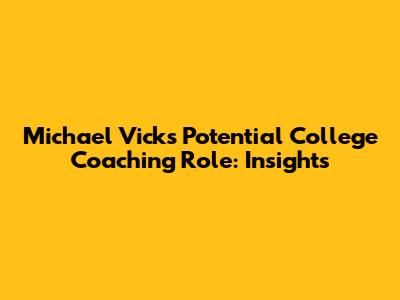Michael Vick's Potential College Coaching Role: Insights