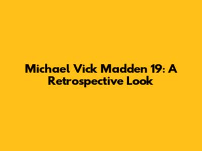 Michael Vick Madden 19: A Retrospective Look