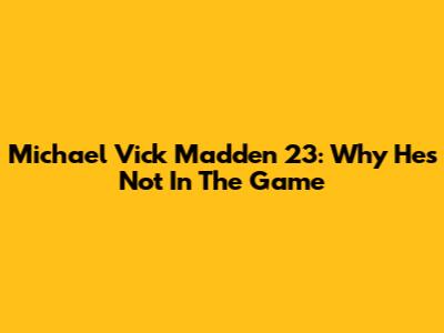Michael Vick Madden 23: Why He's Not In The Game