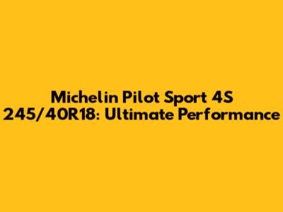 Michelin Pilot Sport 4S 245/40R18: Ultimate Performance