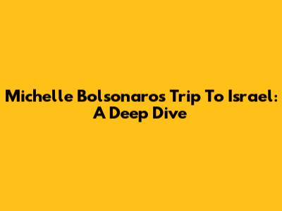Michelle Bolsonaro's Trip To Israel: A Deep Dive