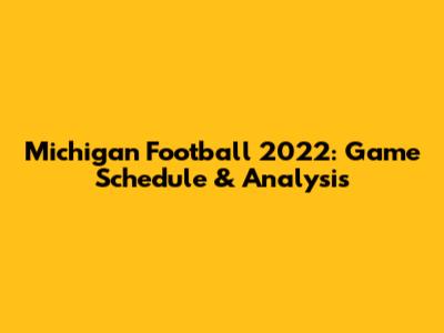 Michigan Football 2022: Game Schedule & Analysis