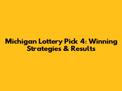 Michigan Lottery Pick 4: Winning Strategies & Results