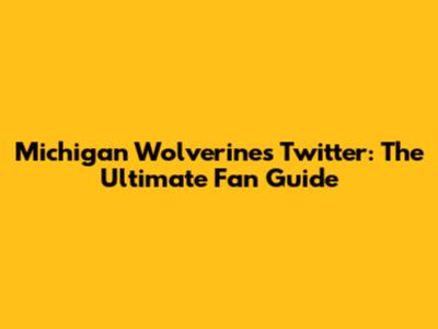 Michigan Wolverines Twitter: The Ultimate Fan Guide