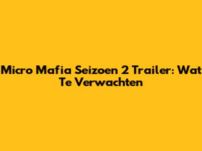 Micro Mafia Seizoen 2 Trailer: Wat Te Verwachten