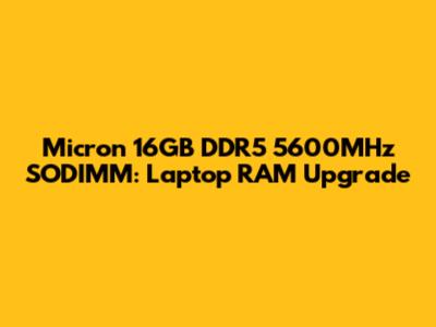 Micron 16GB DDR5 5600MHz SODIMM: Laptop RAM Upgrade