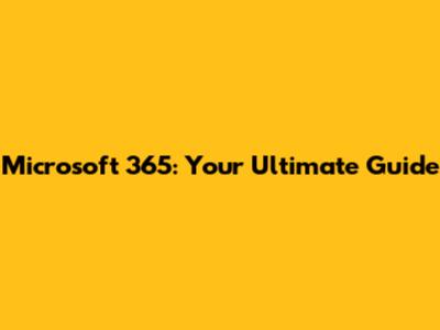 Microsoft 365: Your Ultimate Guide