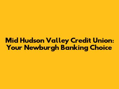 Mid Hudson Valley Credit Union: Your Newburgh Banking Choice