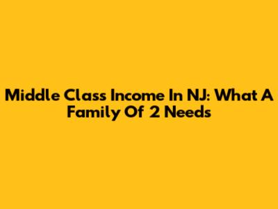 Middle Class Income In NJ: What A Family Of 2 Needs