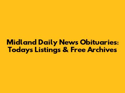 Midland Daily News Obituaries: Today's Listings & Free Archives