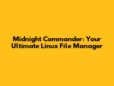Midnight Commander: Your Ultimate Linux File Manager