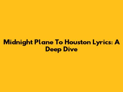 Midnight Plane To Houston Lyrics: A Deep Dive