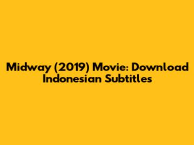 Midway (2019) Movie: Download Indonesian Subtitles