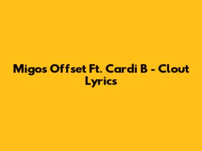 Migos Offset Ft. Cardi B - Clout Lyrics