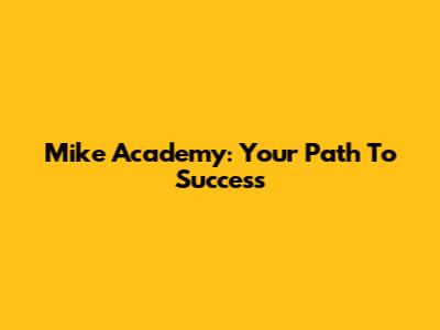Mike Academy: Your Path To Success