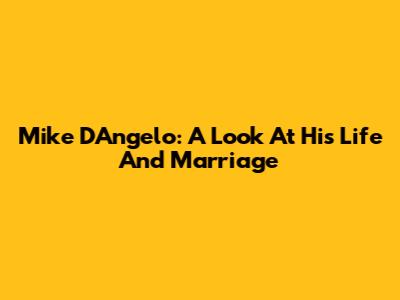 Mike D'Angelo: A Look At His Life And Marriage