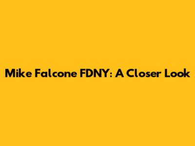 Mike Falcone FDNY: A Closer Look