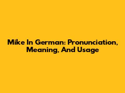 Mike In German: Pronunciation, Meaning, And Usage