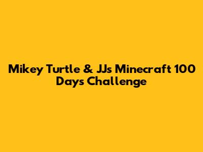 Mikey Turtle & JJ's Minecraft 100 Days Challenge