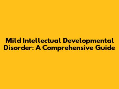 Mild Intellectual Developmental Disorder: A Comprehensive Guide