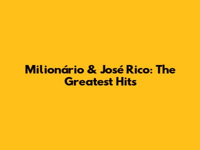 Milionário & José Rico: The Greatest Hits