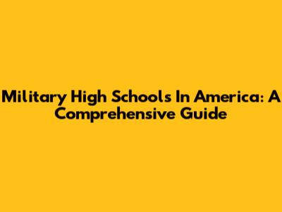 Military High Schools In America: A Comprehensive Guide