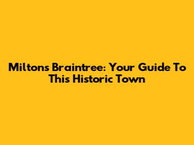 Milton's Braintree: Your Guide To This Historic Town