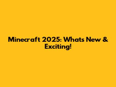 Minecraft 2025: What's New & Exciting!