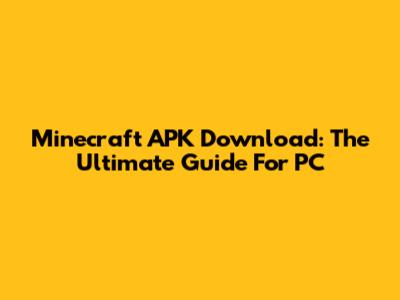 Minecraft APK Download: The Ultimate Guide For PC