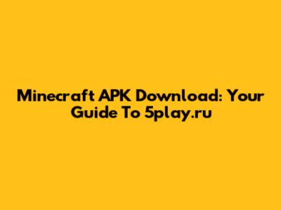 Minecraft APK Download: Your Guide To 5play.ru