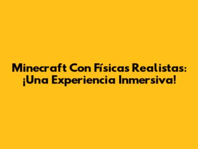 Minecraft Con Físicas Realistas: ¡Una Experiencia Inmersiva!