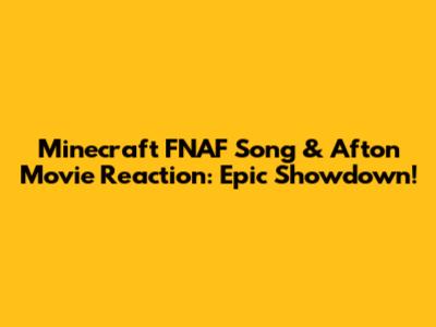 Minecraft FNAF Song & Afton Movie Reaction: Epic Showdown!
