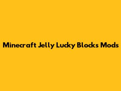 Minecraft Jelly Lucky Blocks Mods